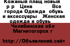 Кожаный плащ новый 50р-р › Цена ­ 3 000 - Все города Одежда, обувь и аксессуары » Женская одежда и обувь   . Челябинская обл.,Магнитогорск г.